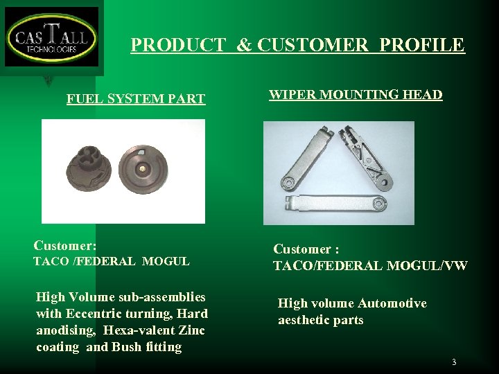 PRODUCT & CUSTOMER PROFILE FUEL SYSTEM PART Customer: TACO /FEDERAL MOGUL High Volume sub-assemblies