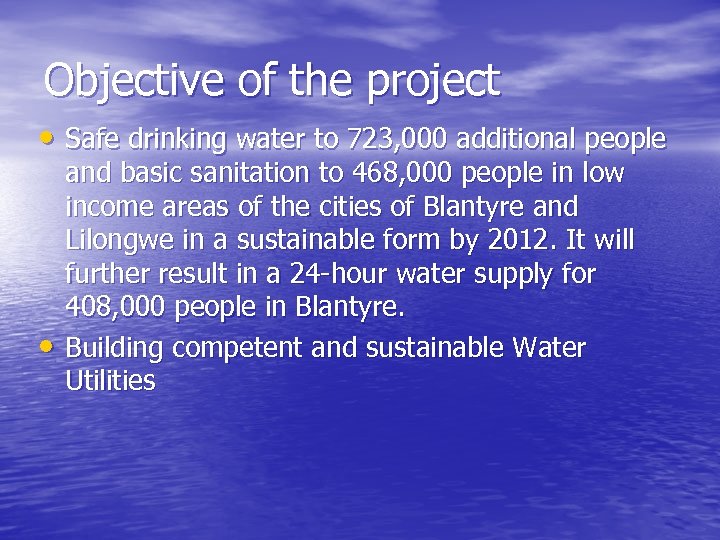 Objective of the project • Safe drinking water to 723, 000 additional people •