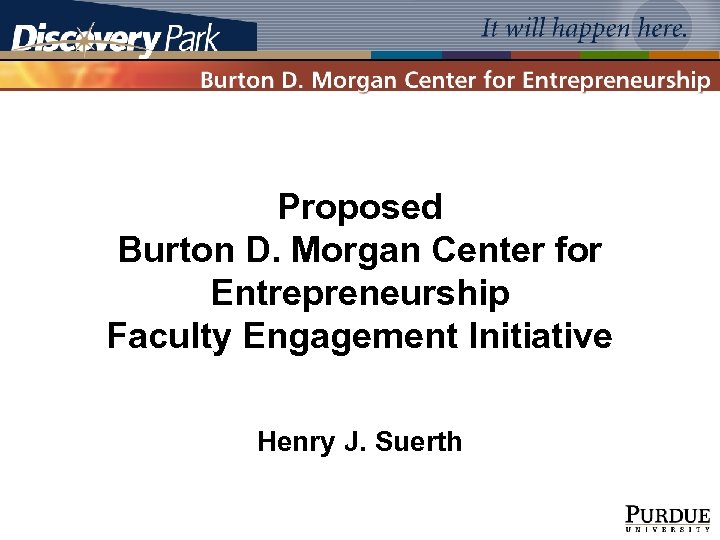 Proposed Burton D. Morgan Center for Entrepreneurship Faculty Engagement Initiative Henry J. Suerth 