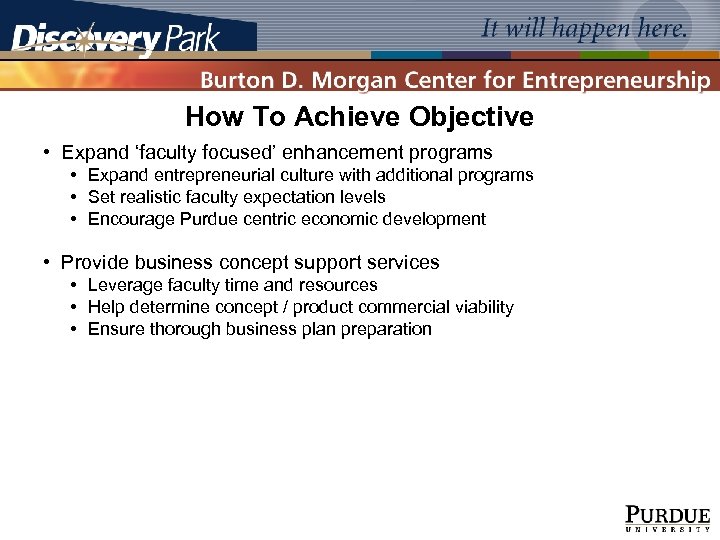 How To Achieve Objective • Expand ‘faculty focused’ enhancement programs • Expand entrepreneurial culture