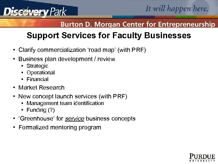 Support Services for Faculty Businesses • Clarify commercialization ‘road map’ (with PRF) • Business