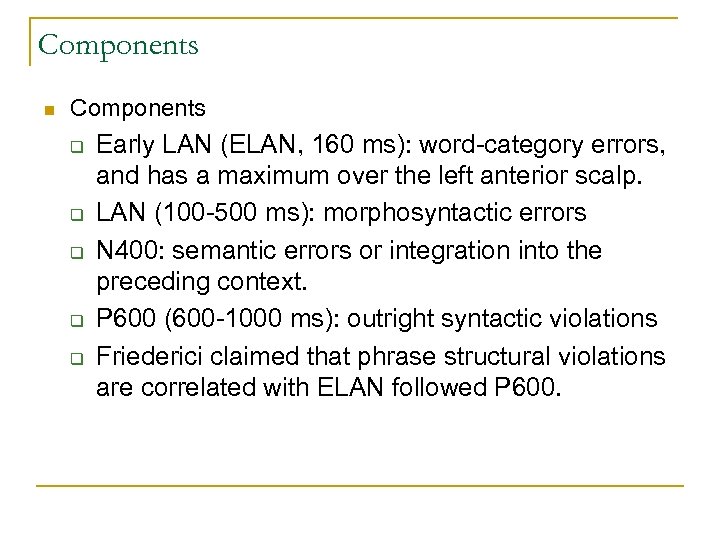 Components n Components q q q Early LAN (ELAN, 160 ms): word-category errors, and