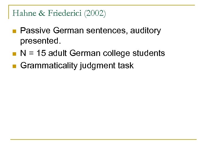 Hahne & Friederici (2002) n n n Passive German sentences, auditory presented. N =