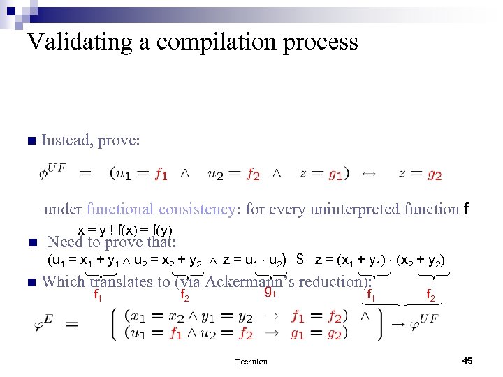 Validating a compilation process n Instead, prove: under functional consistency: for every uninterpreted function