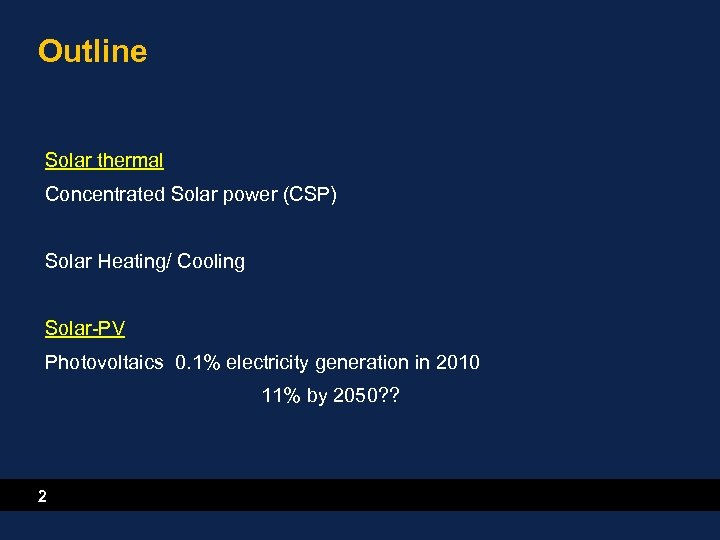 Outline Solar thermal Concentrated Solar power (CSP) Solar Heating/ Cooling Solar-PV Photovoltaics 0. 1%