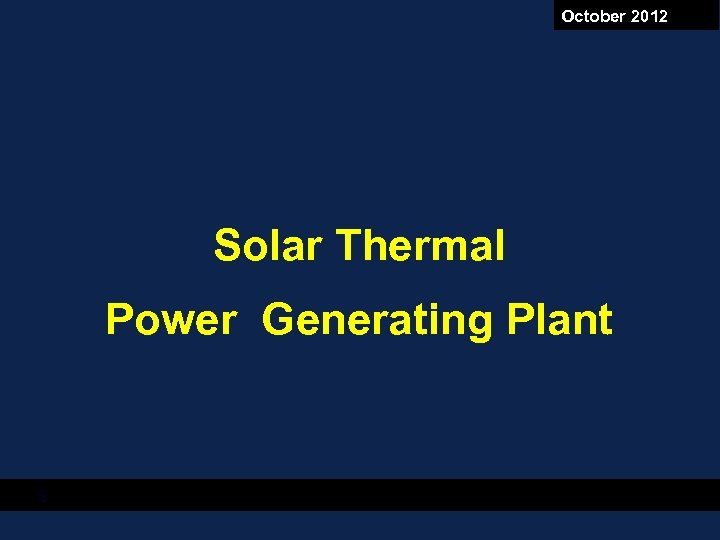 October 2012 Solar Thermal Power Generating Plant 8 