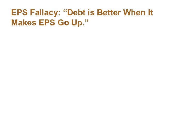 EPS Fallacy: “Debt is Better When It Makes EPS Go Up. ” 