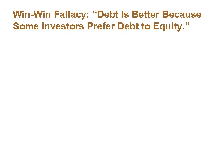 Win-Win Fallacy: “Debt Is Better Because Some Investors Prefer Debt to Equity. ” 