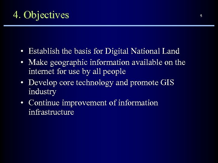 4. Objectives • Establish the basis for Digital National Land • Make geographic information