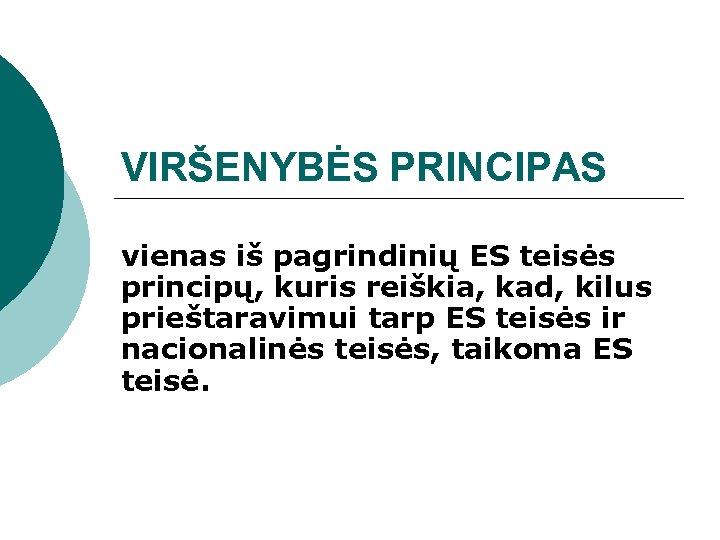 VIRŠENYBĖS PRINCIPAS vienas iš pagrindinių ES teisės principų, kuris reiškia, kad, kilus prieštaravimui tarp