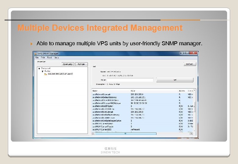 Multiple Devices Integrated Management Able to manage multiple VPS units by user-friendly SNMP manager.