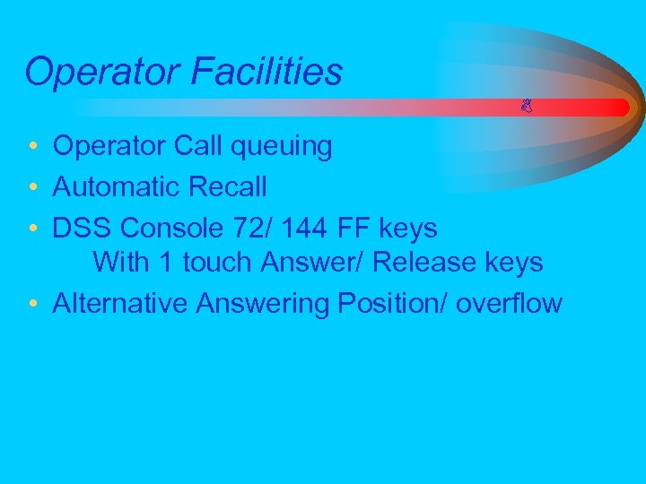Operator Facilities • Operator Call queuing • Automatic Recall • DSS Console 72/ 144