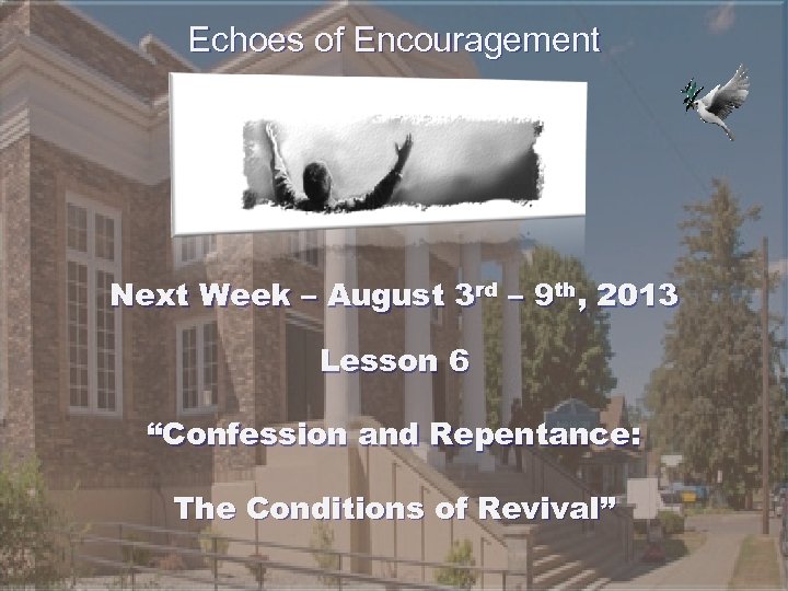 Echoes of Encouragement Next Week – August 3 rd – 9 th, 2013 Lesson