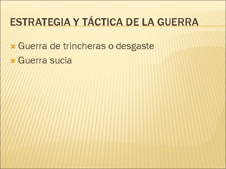 ESTRATEGIA Y TÁCTICA DE LA GUERRA Guerra de trincheras o desgaste Guerra sucia 