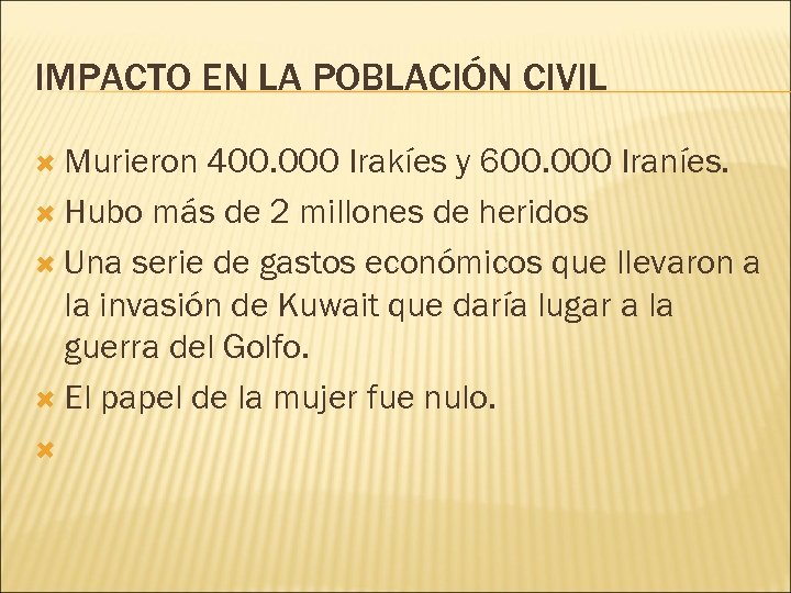 IMPACTO EN LA POBLACIÓN CIVIL Murieron 400. 000 Irakíes y 600. 000 Iraníes. Hubo