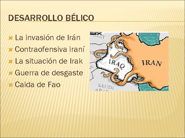 DESARROLLO BÉLICO La invasión de Irán Contraofensiva iraní La situación de Irak Guerra de