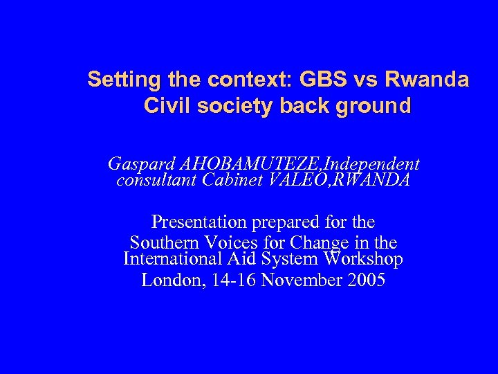 Setting the context: GBS vs Rwanda Civil society back ground Gaspard AHOBAMUTEZE, Independent consultant