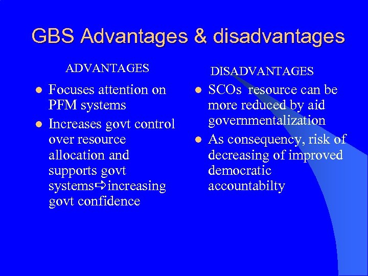 GBS Advantages & disadvantages ADVANTAGES l l Focuses attention on PFM systems Increases govt