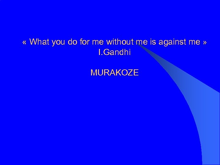  « What you do for me without me is against me » I.