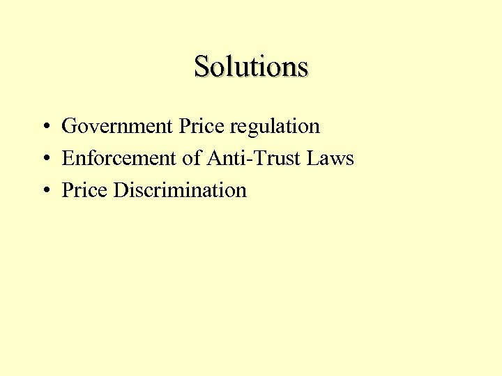 Solutions • Government Price regulation • Enforcement of Anti-Trust Laws • Price Discrimination 