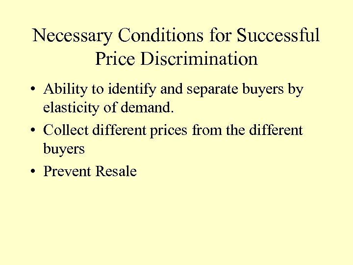 Necessary Conditions for Successful Price Discrimination • Ability to identify and separate buyers by
