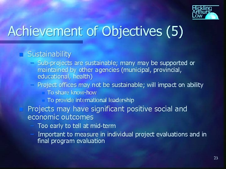 Hickling Arthurs Low Achievement of Objectives (5) n Sustainability – Sub-projects are sustainable; many