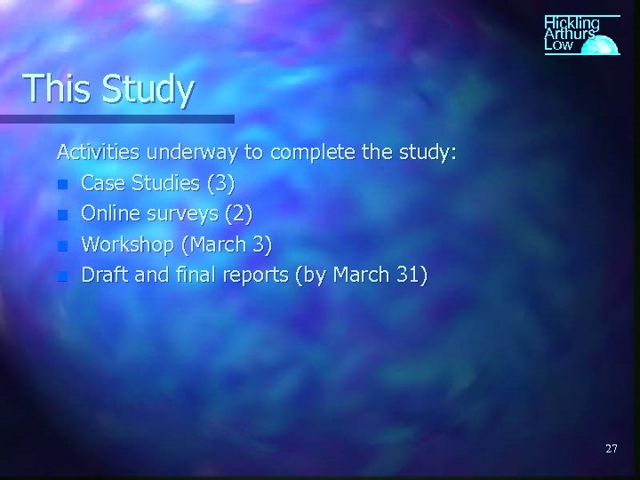 Hickling Arthurs Low This Study Activities underway to complete the study: n Case Studies
