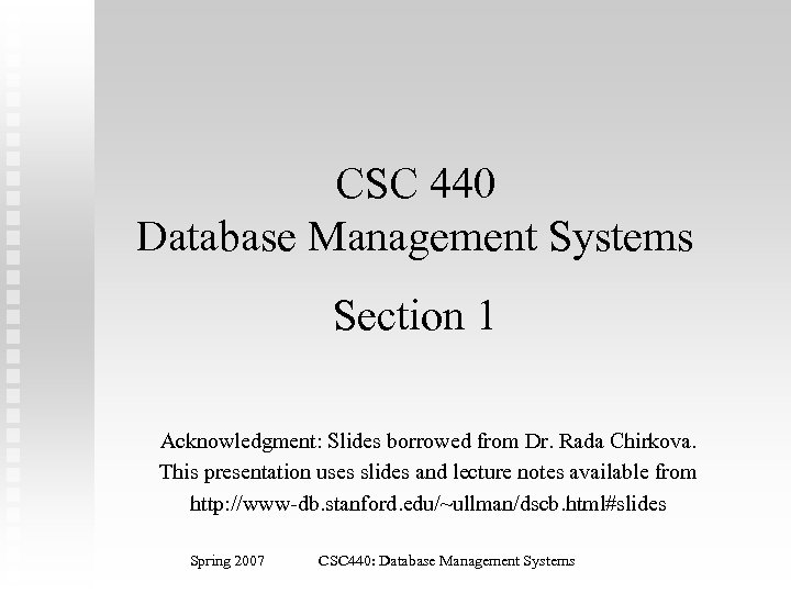 CSC 440 Database Management Systems Section 1 Acknowledgment: Slides borrowed from Dr. Rada Chirkova.