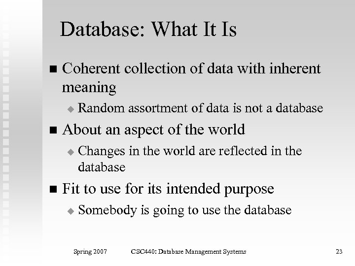 Database: What It Is n Coherent collection of data with inherent meaning u n