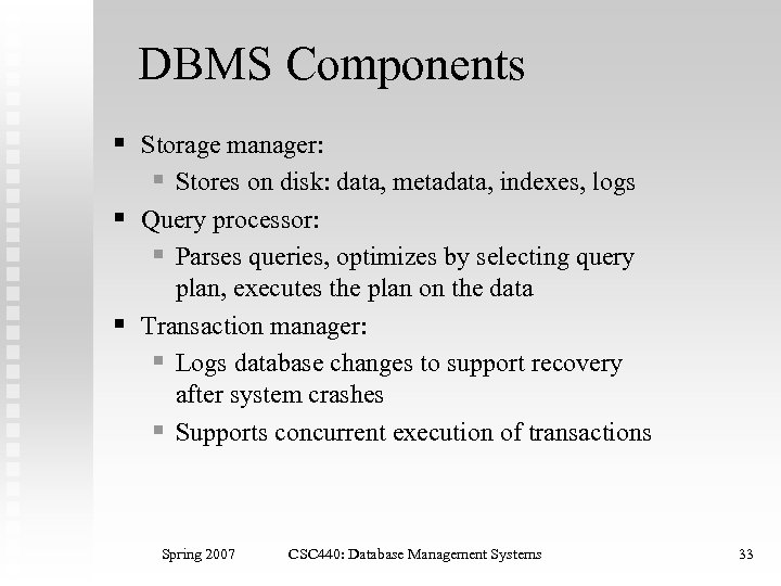 DBMS Components § Storage manager: § Stores on disk: data, metadata, indexes, logs §