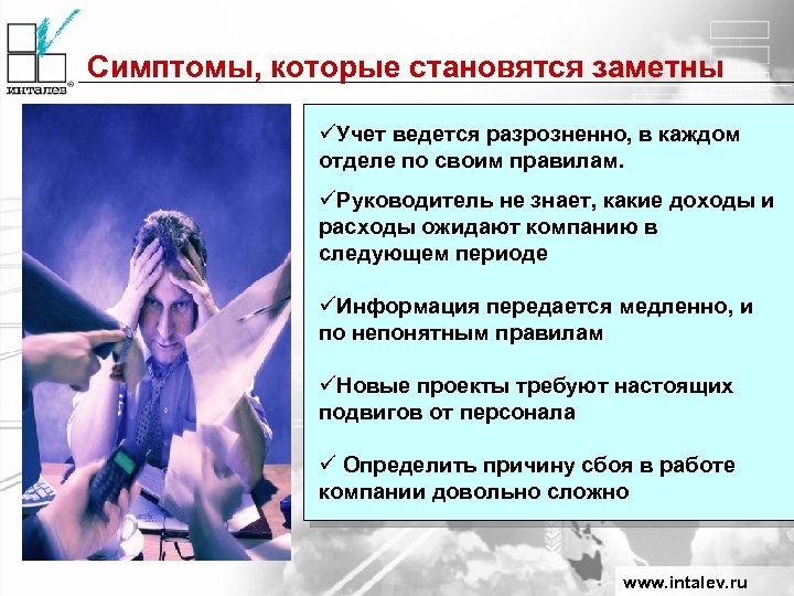 Симптомы, которые становятся заметны üУчет ведется разрозненно, в каждом отделе по своим правилам. üРуководитель