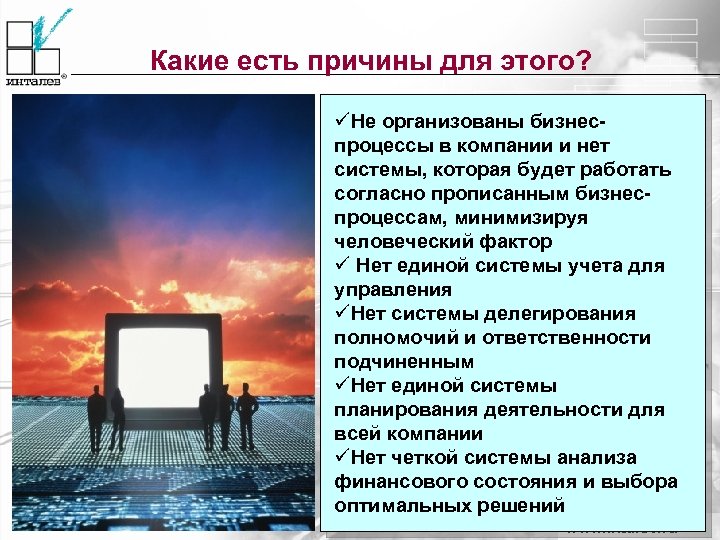 Какие есть причины для этого? üНе организованы бизнеспроцессы в компании и нет системы, которая