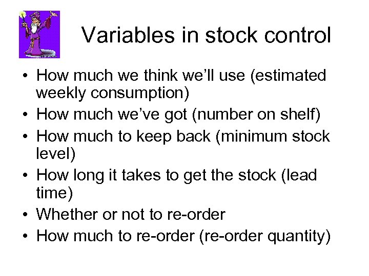 Variables in stock control • How much we think we’ll use (estimated weekly consumption)