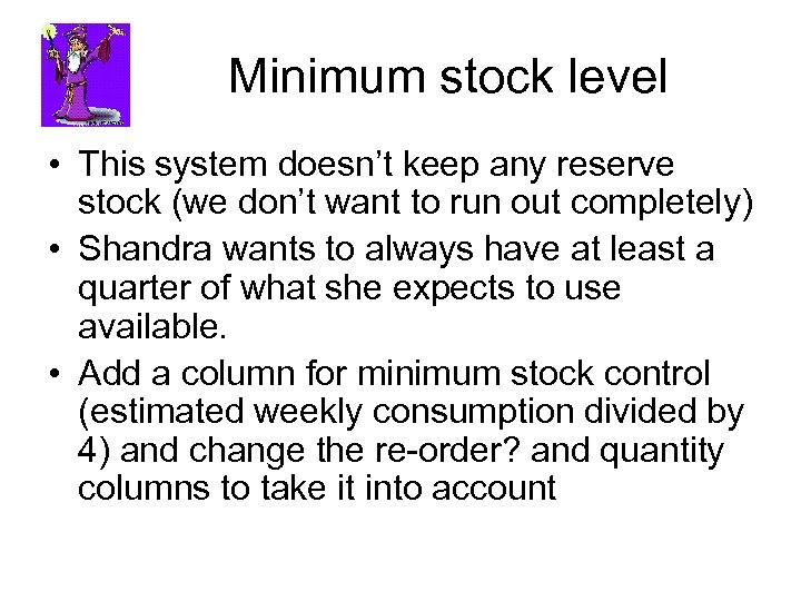 Minimum stock level • This system doesn’t keep any reserve stock (we don’t want