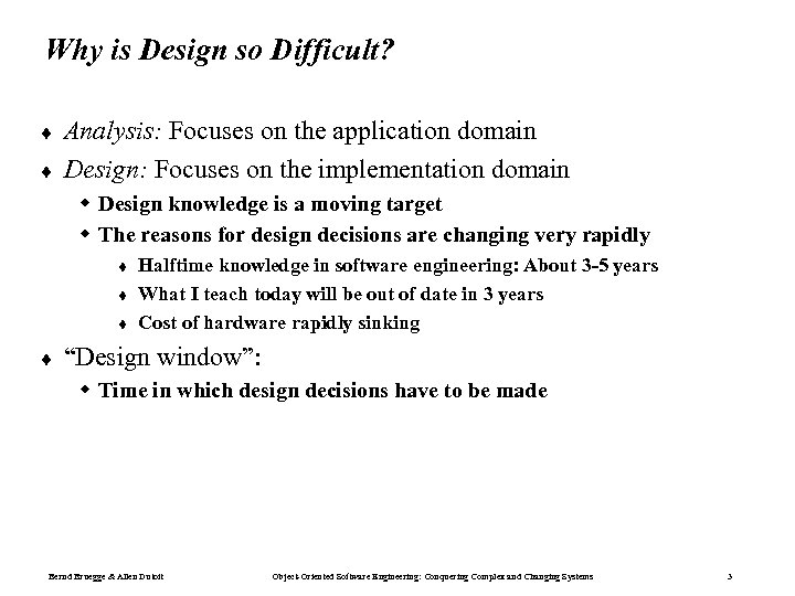 Why is Design so Difficult? ¨ ¨ Analysis: Focuses on the application domain Design: