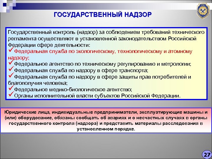 ГОСУДАРСТВЕННЫЙ НАДЗОР Государственный контроль (надзор) за соблюдением требований технического регламента осуществляют в установленной законодательством