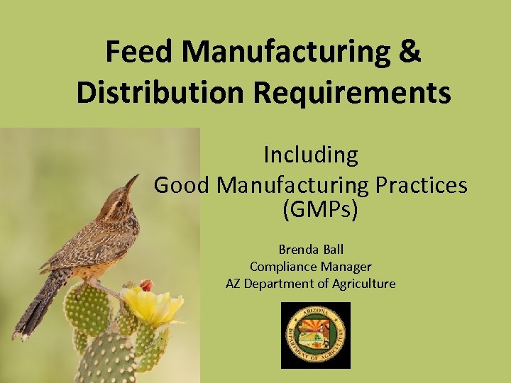 Feed Manufacturing & Distribution Requirements Including Good Manufacturing Practices (GMPs) Brenda Ball Compliance Manager
