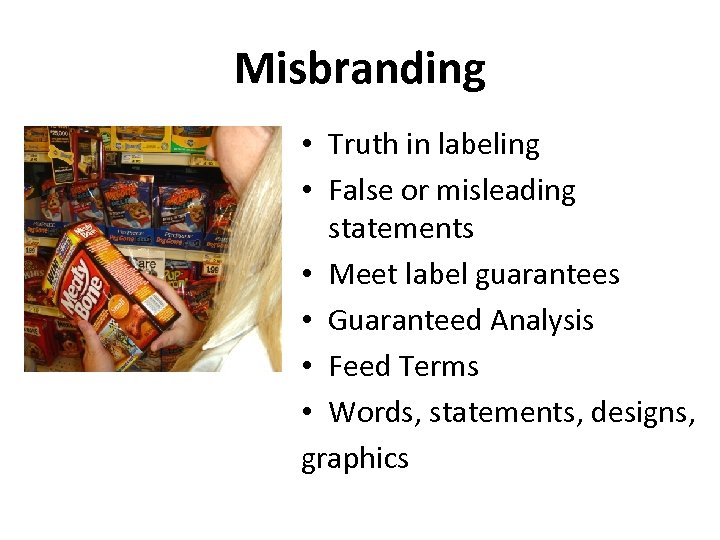Misbranding • Truth in labeling • False or misleading statements • Meet label guarantees