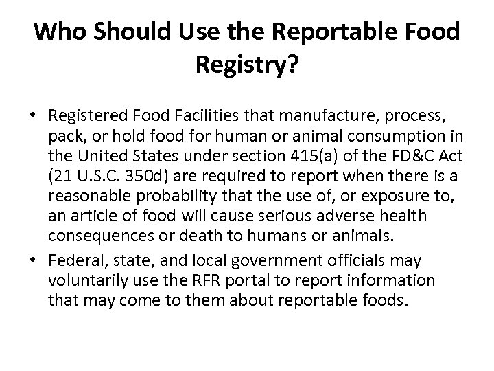 Who Should Use the Reportable Food Registry? • Registered Food Facilities that manufacture, process,