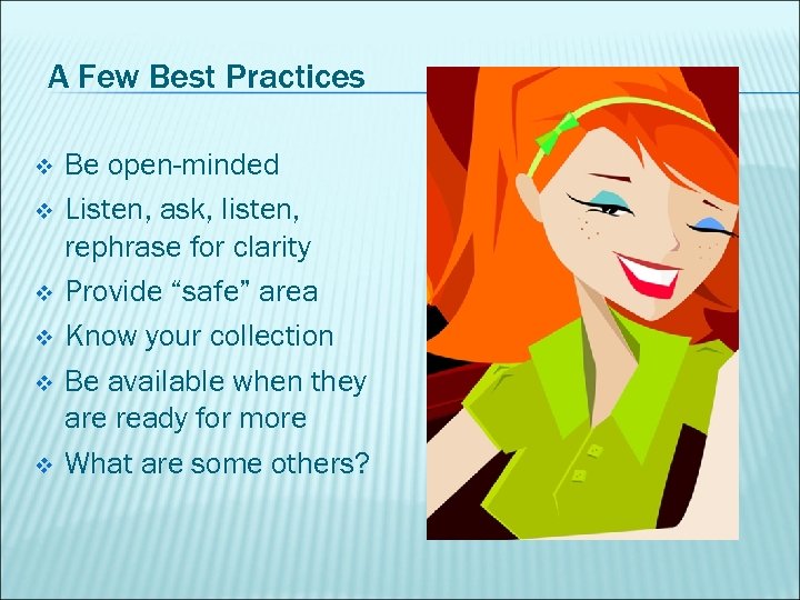 A Few Best Practices v v v Be open-minded Listen, ask, listen, rephrase for