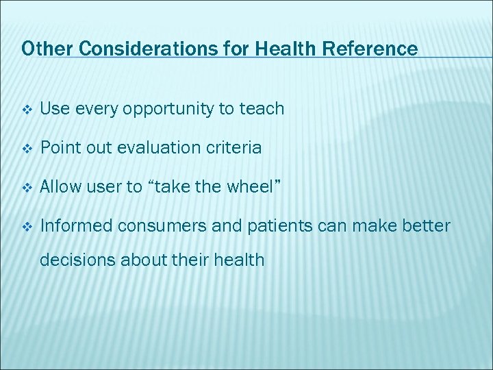 Other Considerations for Health Reference v Use every opportunity to teach v Point out