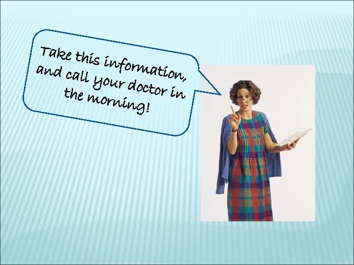 Take th is infor mation and cal , l your d octor in the