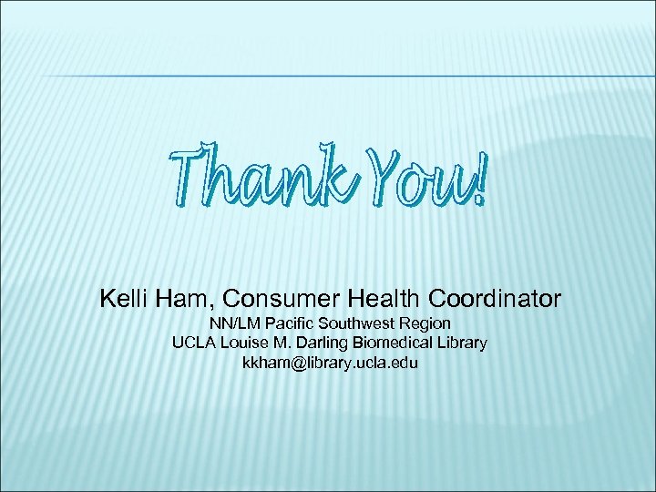 Kelli Ham, Consumer Health Coordinator NN/LM Pacific Southwest Region UCLA Louise M. Darling Biomedical