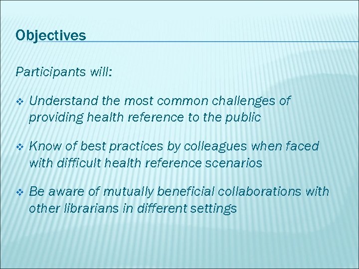 Objectives Participants will: v Understand the most common challenges of providing health reference to