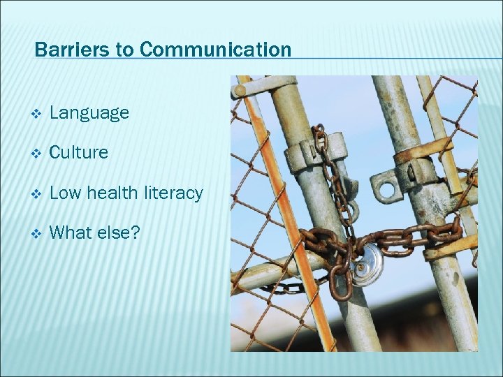 Barriers to Communication v Language v Culture v Low health literacy v What else?