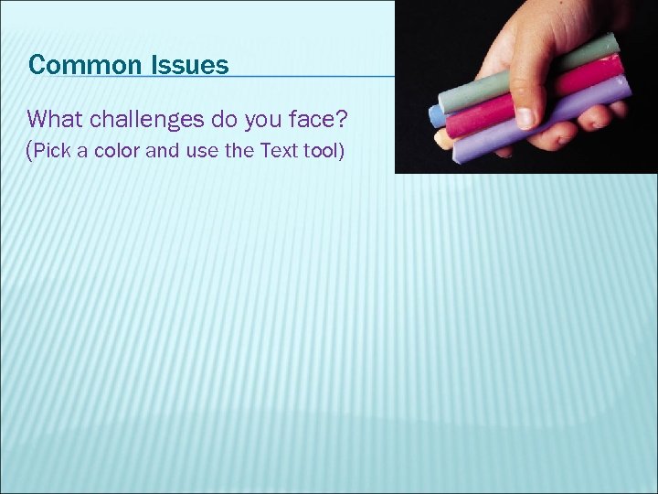 Common Issues What challenges do you face? (Pick a color and use the Text