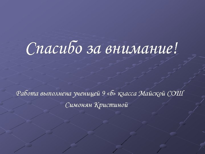 Спасибо за внимание! Работа выполнена ученицей 9 «б» класса Майской СОШ Симонян Кристиной 