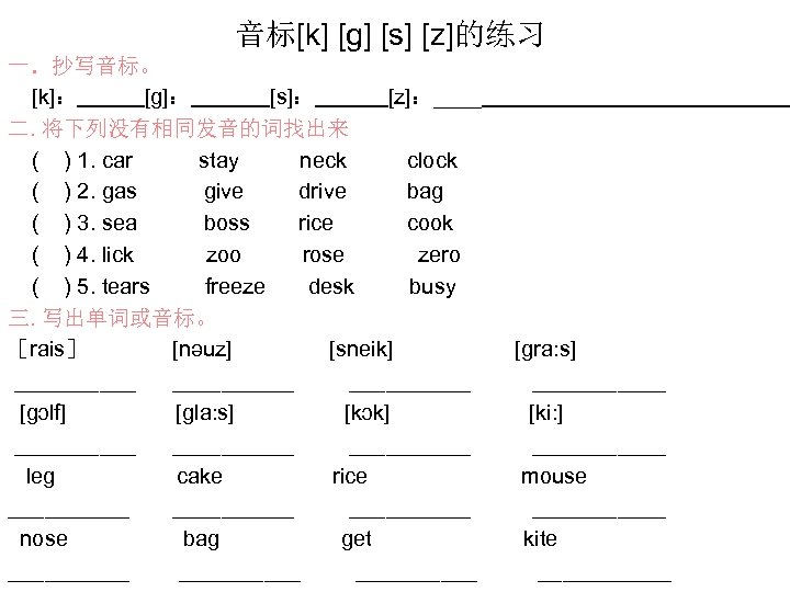 音标[k] [g] [s] [z]的练习 一．抄写音标。 [k]： [g]： [s]： [z]：____ 二. 将下列没有相同发音的词找出来 ( ) 1.
