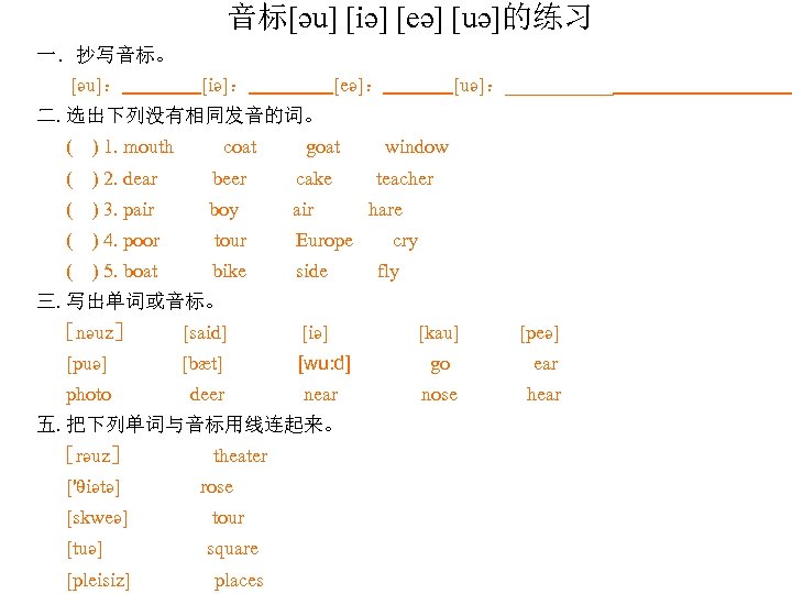 音标[әu] [iә] [eә] [uә]的练习 一．抄写音标。 [әu]： [iә]： [eә]： [uә]：______ 二. 选出下列没有相同发音的词。 ( ) 1.