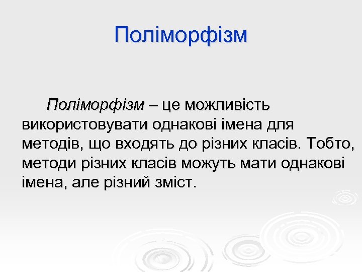 Поліморфізм – це можливість використовувати однакові імена для методів, що входять до різних класів.